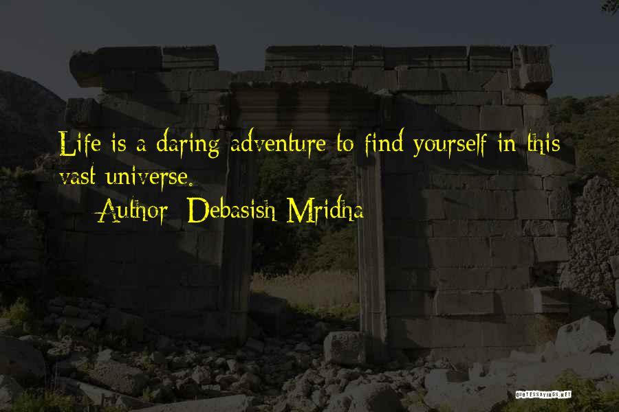 Debasish Mridha Quotes: Life Is A Daring Adventure To Find Yourself In This Vast Universe.