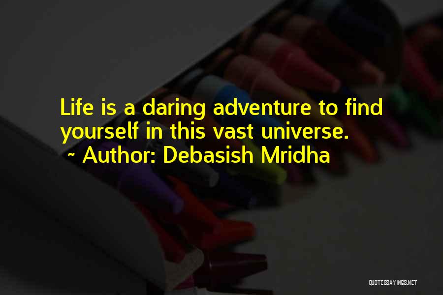 Debasish Mridha Quotes: Life Is A Daring Adventure To Find Yourself In This Vast Universe.