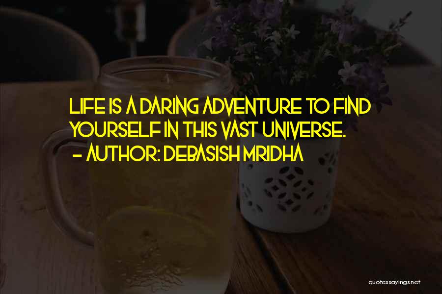 Debasish Mridha Quotes: Life Is A Daring Adventure To Find Yourself In This Vast Universe.