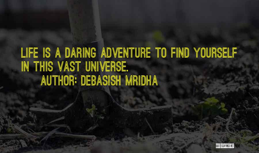 Debasish Mridha Quotes: Life Is A Daring Adventure To Find Yourself In This Vast Universe.