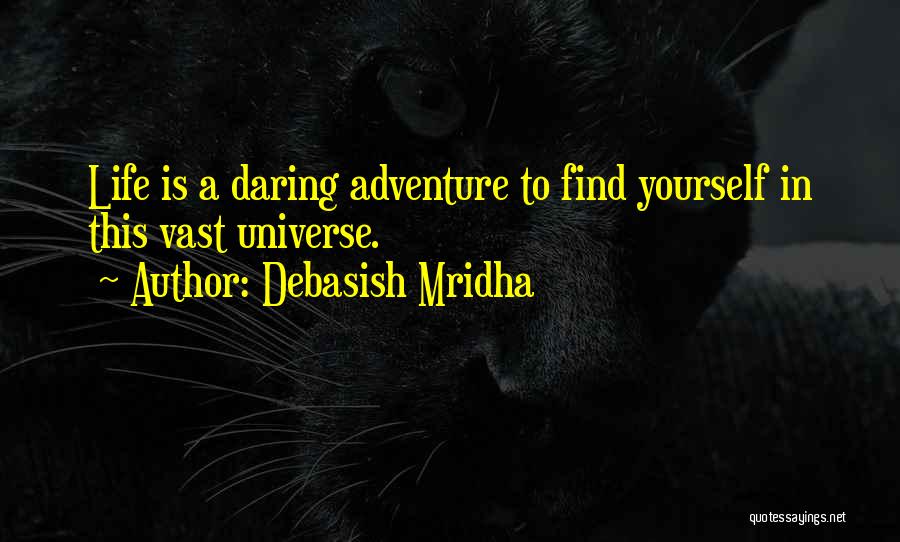 Debasish Mridha Quotes: Life Is A Daring Adventure To Find Yourself In This Vast Universe.