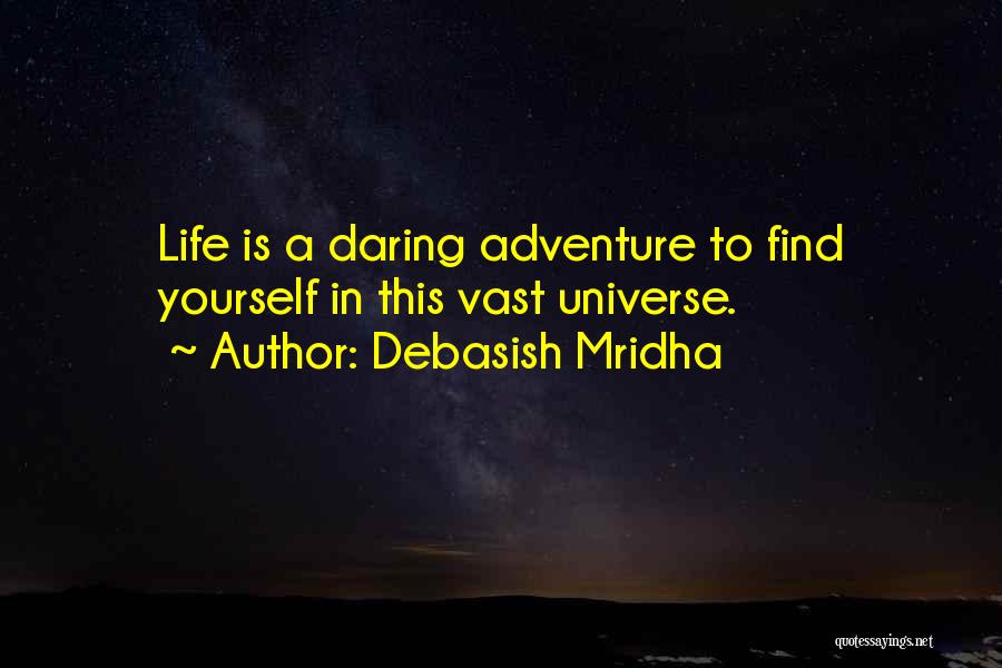 Debasish Mridha Quotes: Life Is A Daring Adventure To Find Yourself In This Vast Universe.