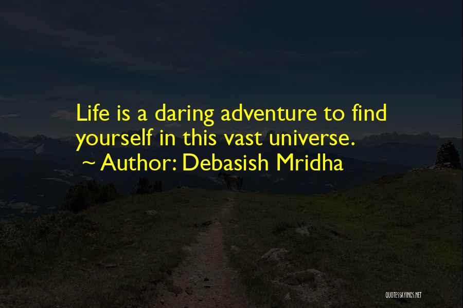 Debasish Mridha Quotes: Life Is A Daring Adventure To Find Yourself In This Vast Universe.