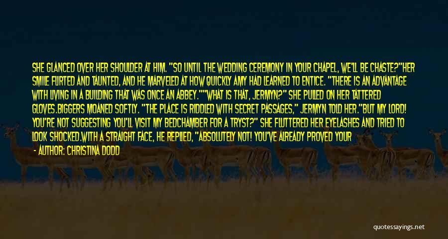 Christina Dodd Quotes: She Glanced Over Her Shoulder At Him. So Until The Wedding Ceremony In Your Chapel, We'll Be Chaste?her Smile Flirted