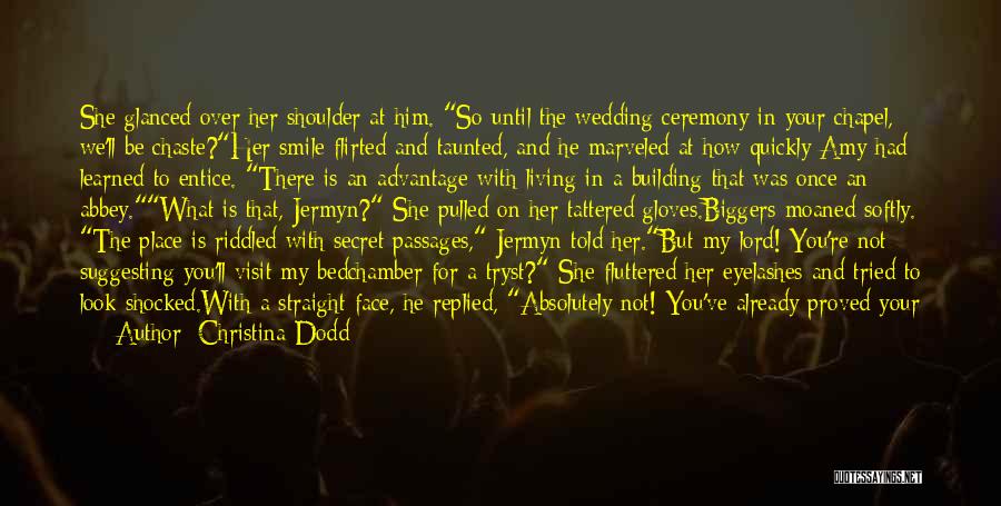 Christina Dodd Quotes: She Glanced Over Her Shoulder At Him. So Until The Wedding Ceremony In Your Chapel, We'll Be Chaste?her Smile Flirted