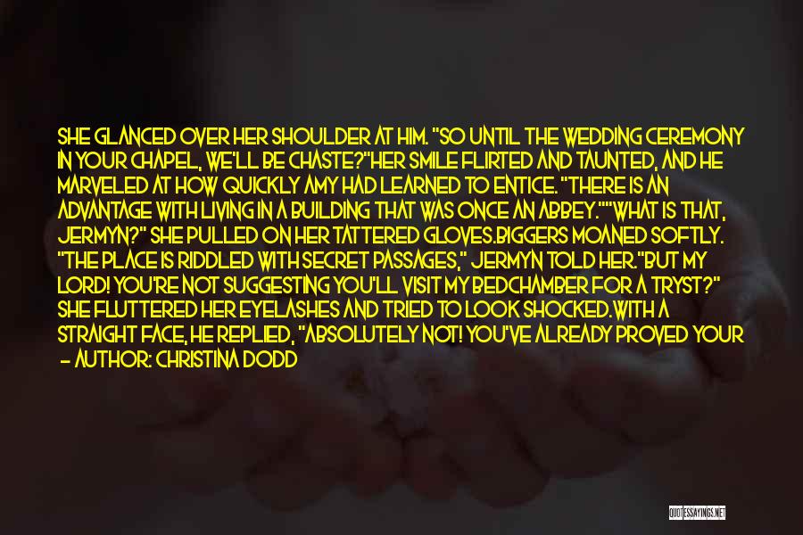 Christina Dodd Quotes: She Glanced Over Her Shoulder At Him. So Until The Wedding Ceremony In Your Chapel, We'll Be Chaste?her Smile Flirted