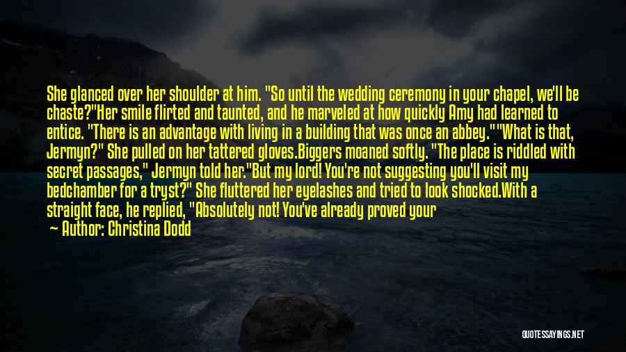 Christina Dodd Quotes: She Glanced Over Her Shoulder At Him. So Until The Wedding Ceremony In Your Chapel, We'll Be Chaste?her Smile Flirted