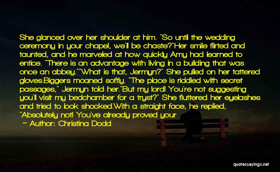 Christina Dodd Quotes: She Glanced Over Her Shoulder At Him. So Until The Wedding Ceremony In Your Chapel, We'll Be Chaste?her Smile Flirted