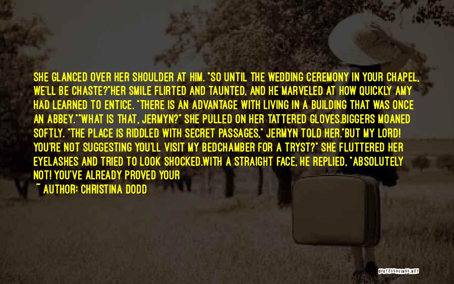 Christina Dodd Quotes: She Glanced Over Her Shoulder At Him. So Until The Wedding Ceremony In Your Chapel, We'll Be Chaste?her Smile Flirted