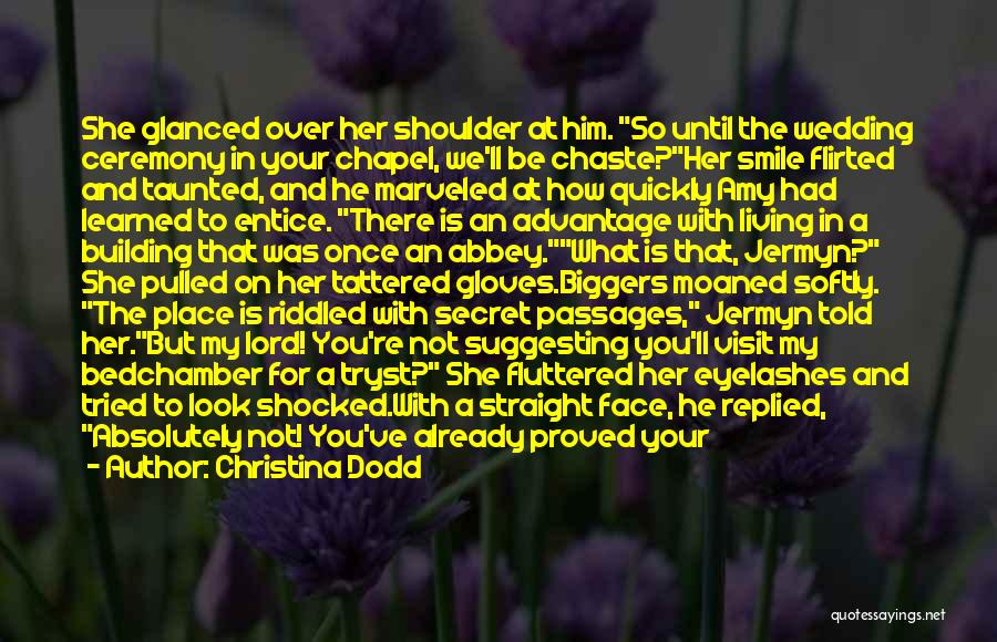 Christina Dodd Quotes: She Glanced Over Her Shoulder At Him. So Until The Wedding Ceremony In Your Chapel, We'll Be Chaste?her Smile Flirted