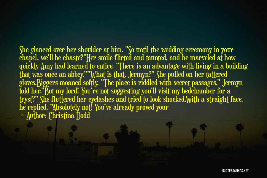 Christina Dodd Quotes: She Glanced Over Her Shoulder At Him. So Until The Wedding Ceremony In Your Chapel, We'll Be Chaste?her Smile Flirted