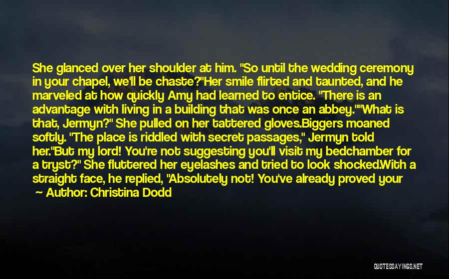 Christina Dodd Quotes: She Glanced Over Her Shoulder At Him. So Until The Wedding Ceremony In Your Chapel, We'll Be Chaste?her Smile Flirted