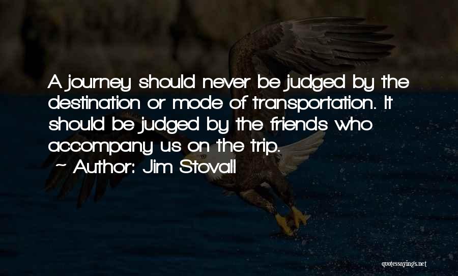 Jim Stovall Quotes: A Journey Should Never Be Judged By The Destination Or Mode Of Transportation. It Should Be Judged By The Friends