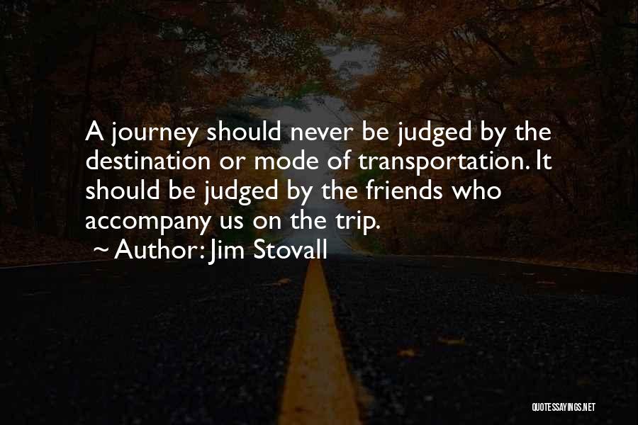 Jim Stovall Quotes: A Journey Should Never Be Judged By The Destination Or Mode Of Transportation. It Should Be Judged By The Friends