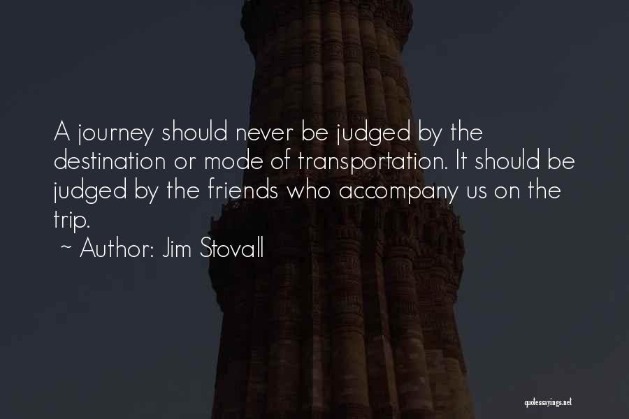 Jim Stovall Quotes: A Journey Should Never Be Judged By The Destination Or Mode Of Transportation. It Should Be Judged By The Friends
