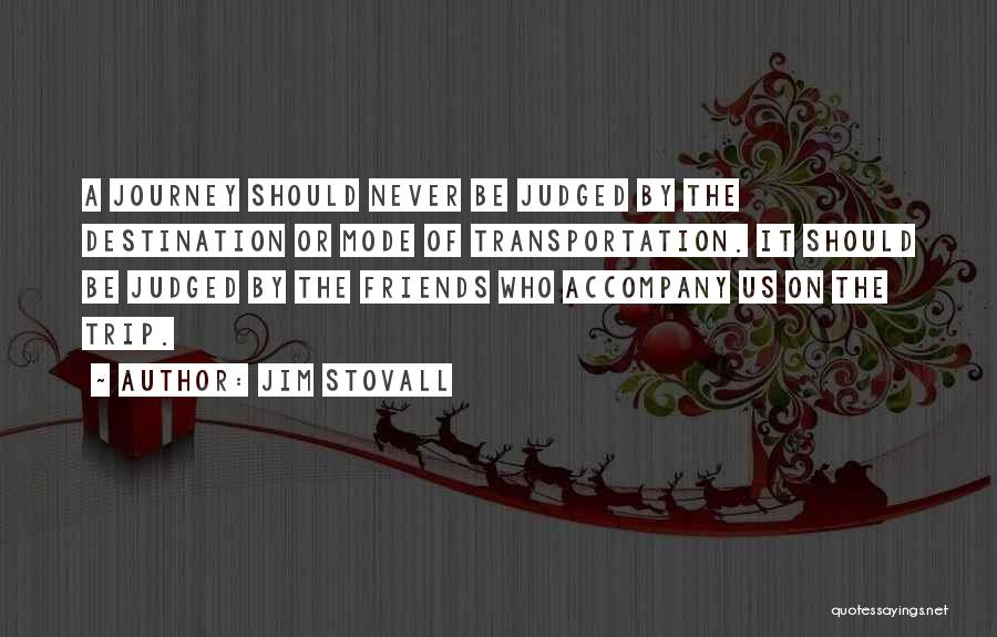 Jim Stovall Quotes: A Journey Should Never Be Judged By The Destination Or Mode Of Transportation. It Should Be Judged By The Friends