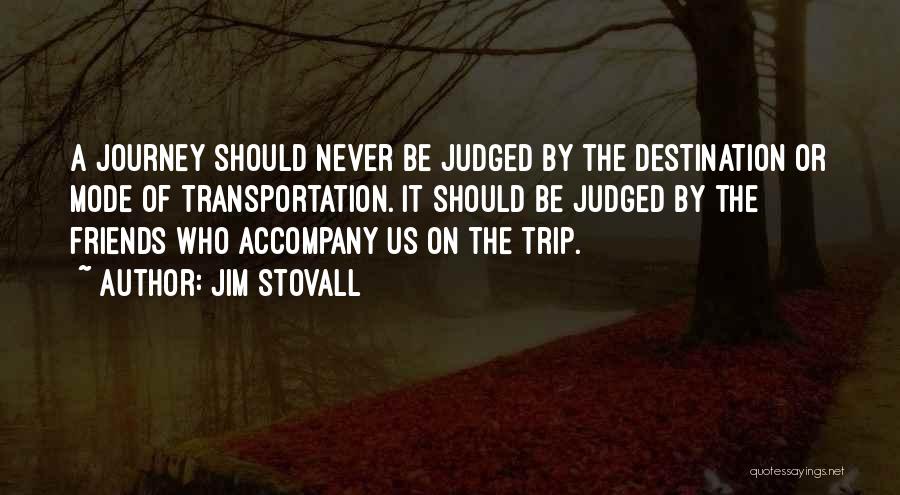 Jim Stovall Quotes: A Journey Should Never Be Judged By The Destination Or Mode Of Transportation. It Should Be Judged By The Friends