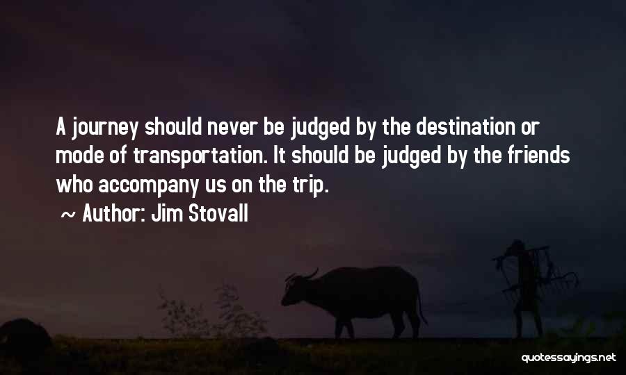 Jim Stovall Quotes: A Journey Should Never Be Judged By The Destination Or Mode Of Transportation. It Should Be Judged By The Friends