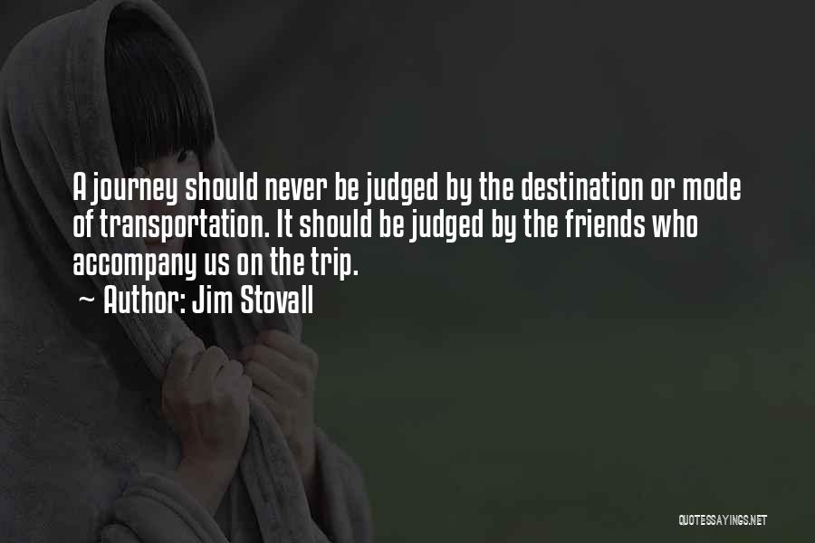 Jim Stovall Quotes: A Journey Should Never Be Judged By The Destination Or Mode Of Transportation. It Should Be Judged By The Friends
