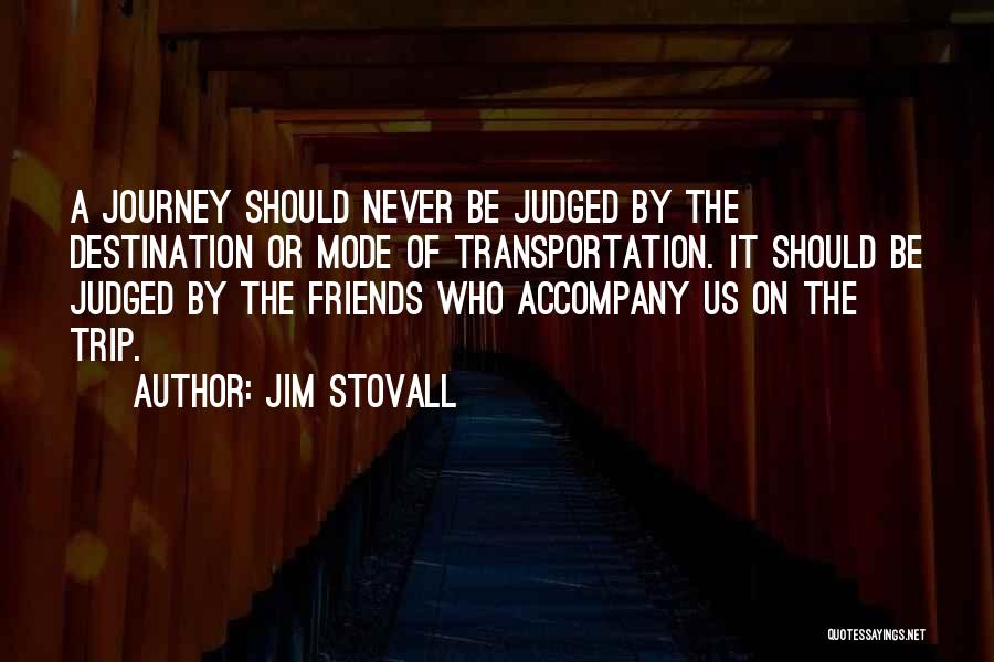 Jim Stovall Quotes: A Journey Should Never Be Judged By The Destination Or Mode Of Transportation. It Should Be Judged By The Friends