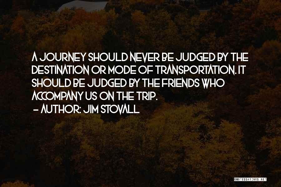 Jim Stovall Quotes: A Journey Should Never Be Judged By The Destination Or Mode Of Transportation. It Should Be Judged By The Friends