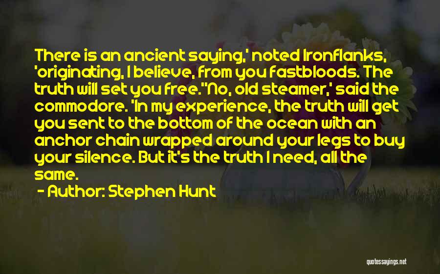 Stephen Hunt Quotes: There Is An Ancient Saying,' Noted Ironflanks, 'originating, I Believe, From You Fastbloods. The Truth Will Set You Free.''no, Old
