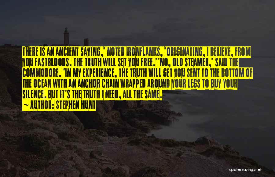 Stephen Hunt Quotes: There Is An Ancient Saying,' Noted Ironflanks, 'originating, I Believe, From You Fastbloods. The Truth Will Set You Free.''no, Old