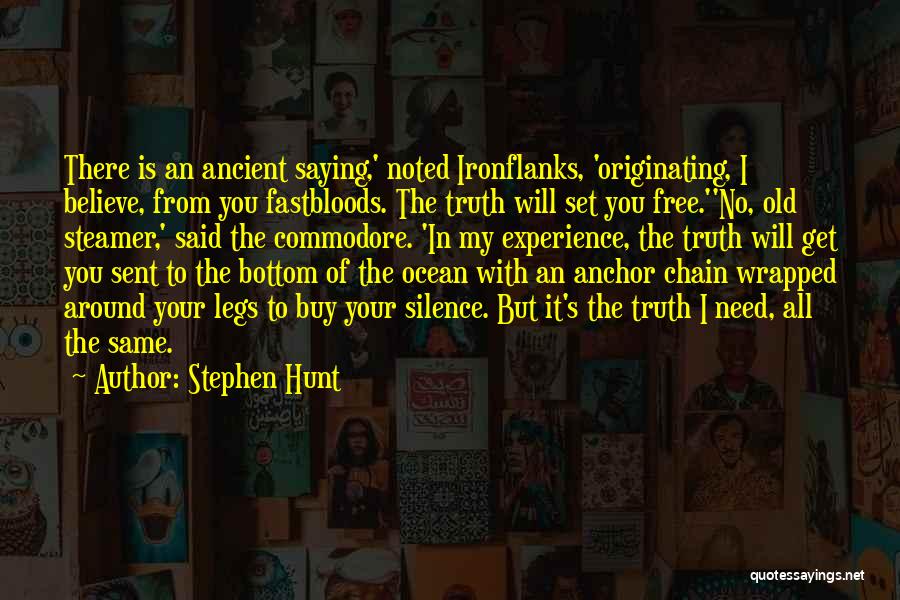 Stephen Hunt Quotes: There Is An Ancient Saying,' Noted Ironflanks, 'originating, I Believe, From You Fastbloods. The Truth Will Set You Free.''no, Old