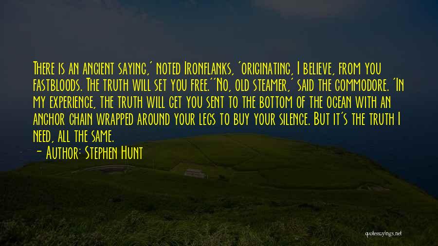 Stephen Hunt Quotes: There Is An Ancient Saying,' Noted Ironflanks, 'originating, I Believe, From You Fastbloods. The Truth Will Set You Free.''no, Old