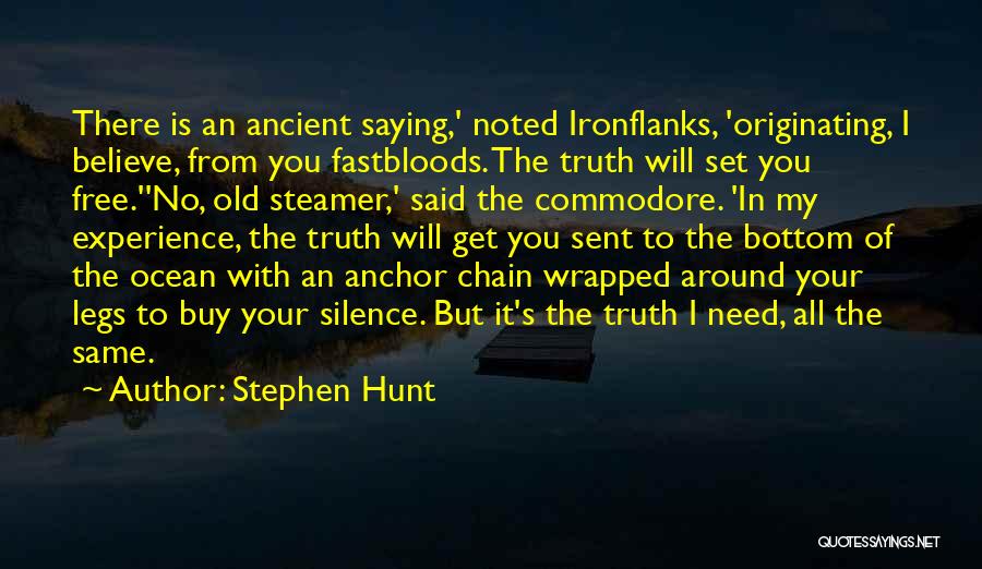 Stephen Hunt Quotes: There Is An Ancient Saying,' Noted Ironflanks, 'originating, I Believe, From You Fastbloods. The Truth Will Set You Free.''no, Old