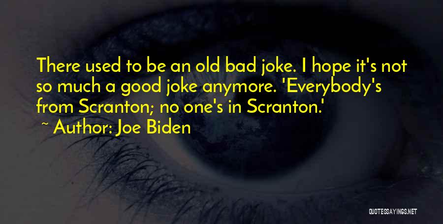 Joe Biden Quotes: There Used To Be An Old Bad Joke. I Hope It's Not So Much A Good Joke Anymore. 'everybody's From