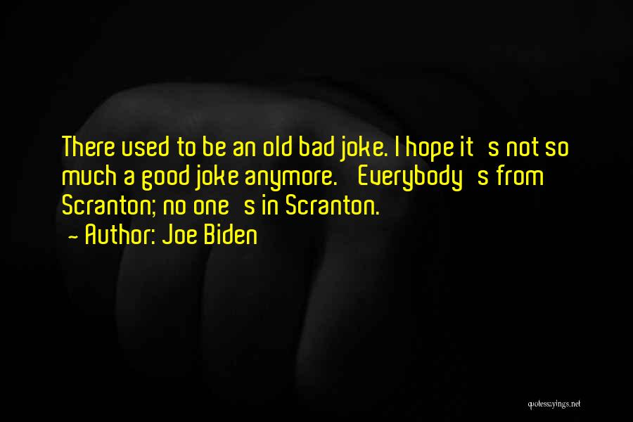 Joe Biden Quotes: There Used To Be An Old Bad Joke. I Hope It's Not So Much A Good Joke Anymore. 'everybody's From