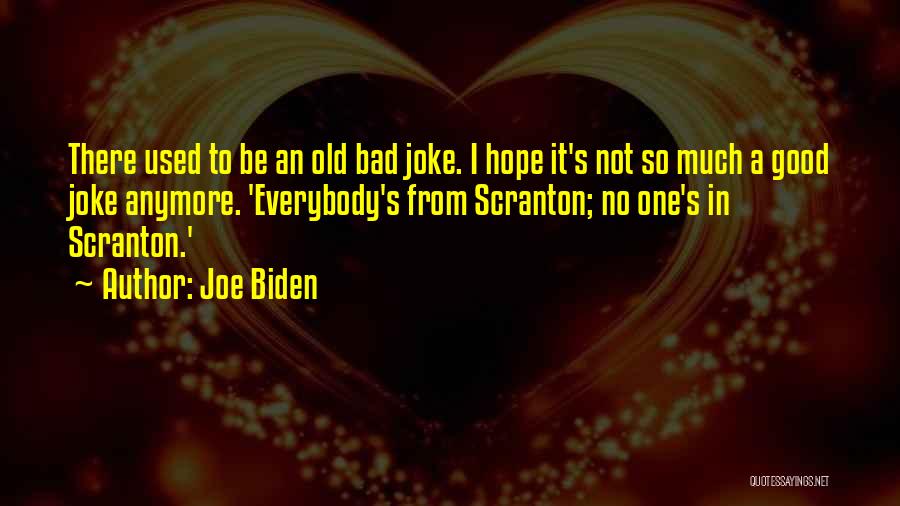 Joe Biden Quotes: There Used To Be An Old Bad Joke. I Hope It's Not So Much A Good Joke Anymore. 'everybody's From