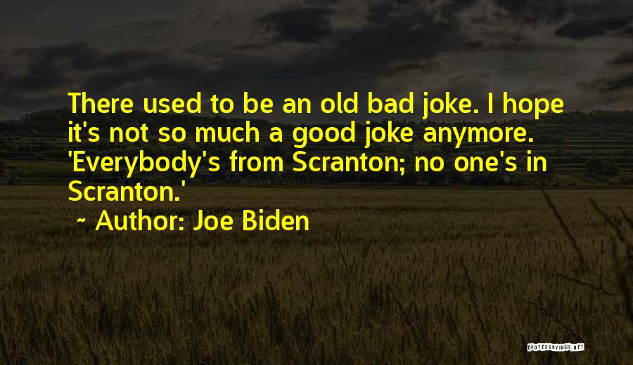 Joe Biden Quotes: There Used To Be An Old Bad Joke. I Hope It's Not So Much A Good Joke Anymore. 'everybody's From