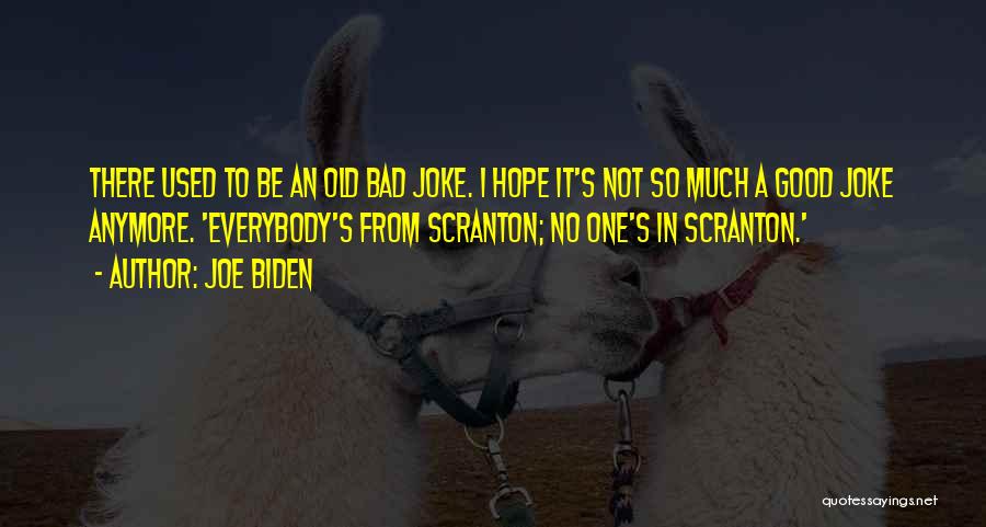 Joe Biden Quotes: There Used To Be An Old Bad Joke. I Hope It's Not So Much A Good Joke Anymore. 'everybody's From