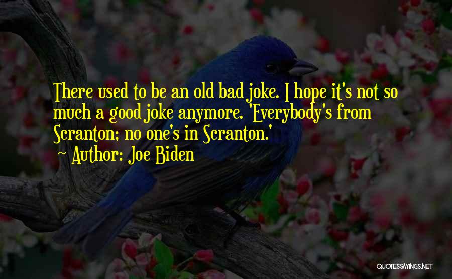 Joe Biden Quotes: There Used To Be An Old Bad Joke. I Hope It's Not So Much A Good Joke Anymore. 'everybody's From
