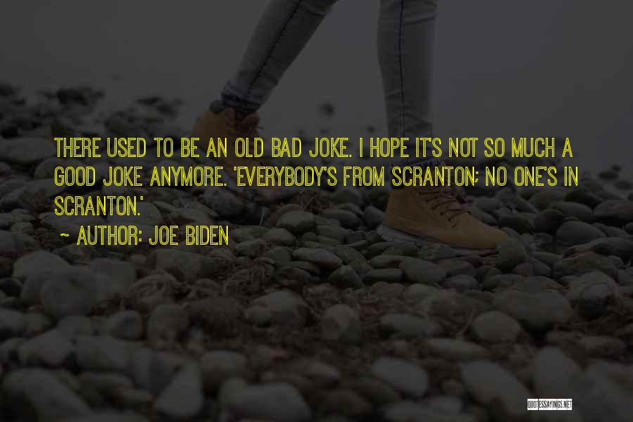 Joe Biden Quotes: There Used To Be An Old Bad Joke. I Hope It's Not So Much A Good Joke Anymore. 'everybody's From