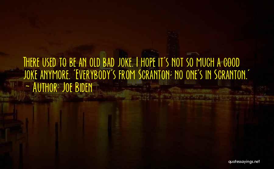 Joe Biden Quotes: There Used To Be An Old Bad Joke. I Hope It's Not So Much A Good Joke Anymore. 'everybody's From