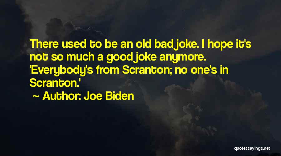 Joe Biden Quotes: There Used To Be An Old Bad Joke. I Hope It's Not So Much A Good Joke Anymore. 'everybody's From