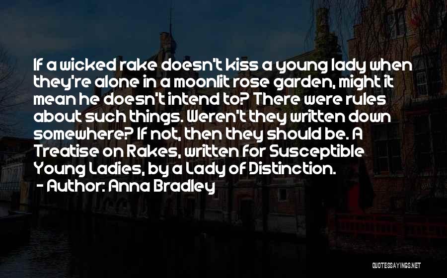 Anna Bradley Quotes: If A Wicked Rake Doesn't Kiss A Young Lady When They're Alone In A Moonlit Rose Garden, Might It Mean