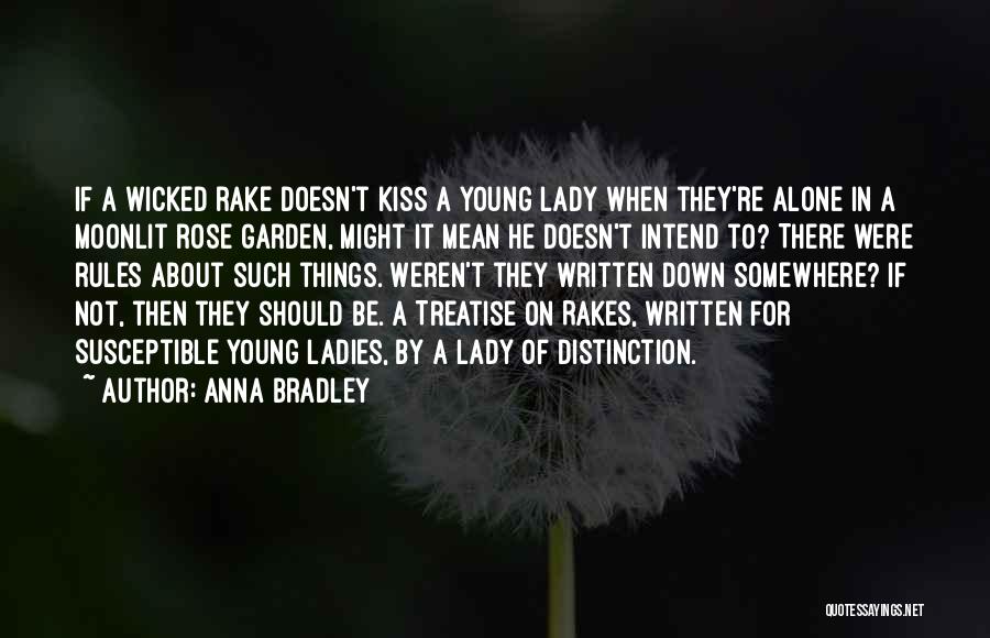 Anna Bradley Quotes: If A Wicked Rake Doesn't Kiss A Young Lady When They're Alone In A Moonlit Rose Garden, Might It Mean