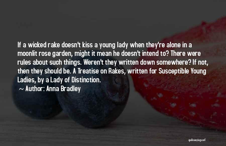 Anna Bradley Quotes: If A Wicked Rake Doesn't Kiss A Young Lady When They're Alone In A Moonlit Rose Garden, Might It Mean