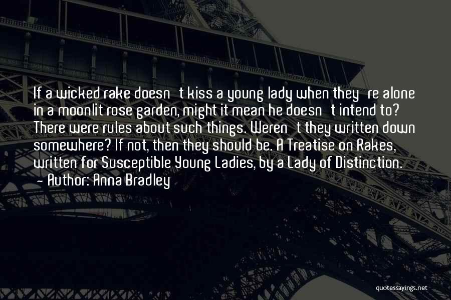 Anna Bradley Quotes: If A Wicked Rake Doesn't Kiss A Young Lady When They're Alone In A Moonlit Rose Garden, Might It Mean