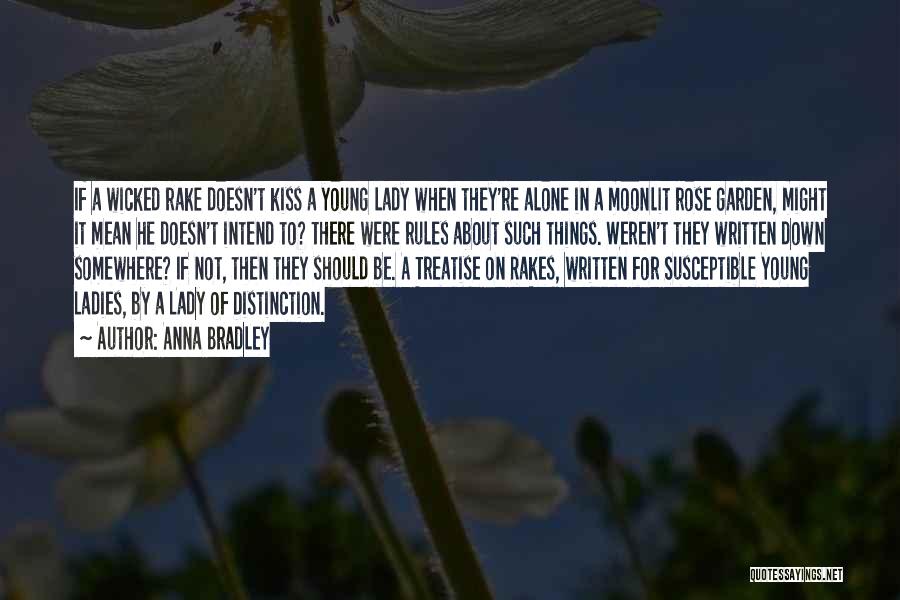 Anna Bradley Quotes: If A Wicked Rake Doesn't Kiss A Young Lady When They're Alone In A Moonlit Rose Garden, Might It Mean