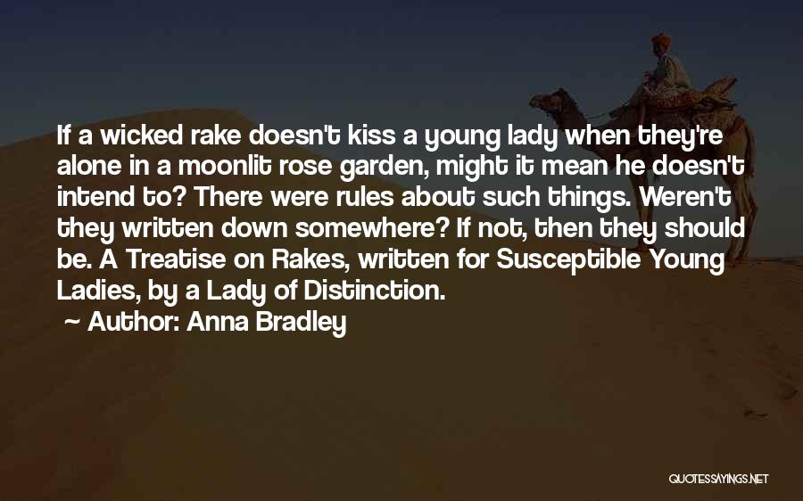 Anna Bradley Quotes: If A Wicked Rake Doesn't Kiss A Young Lady When They're Alone In A Moonlit Rose Garden, Might It Mean