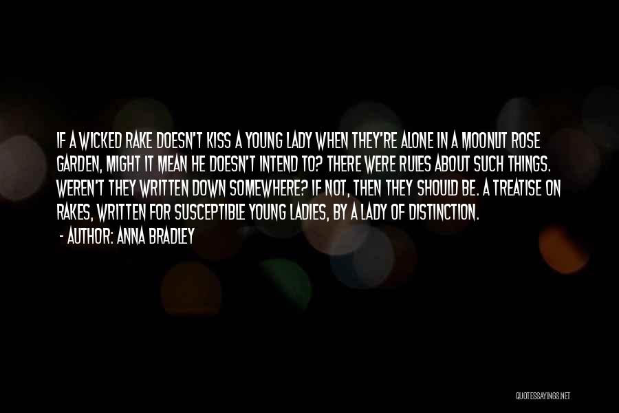 Anna Bradley Quotes: If A Wicked Rake Doesn't Kiss A Young Lady When They're Alone In A Moonlit Rose Garden, Might It Mean