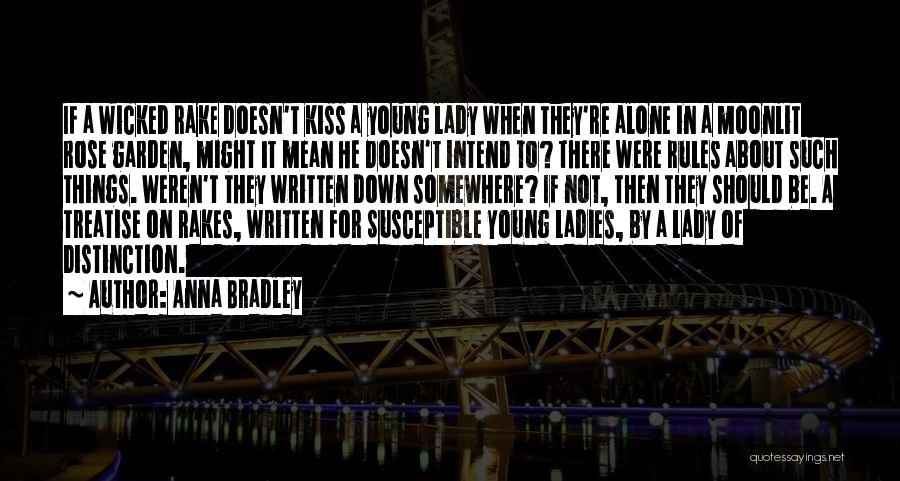 Anna Bradley Quotes: If A Wicked Rake Doesn't Kiss A Young Lady When They're Alone In A Moonlit Rose Garden, Might It Mean