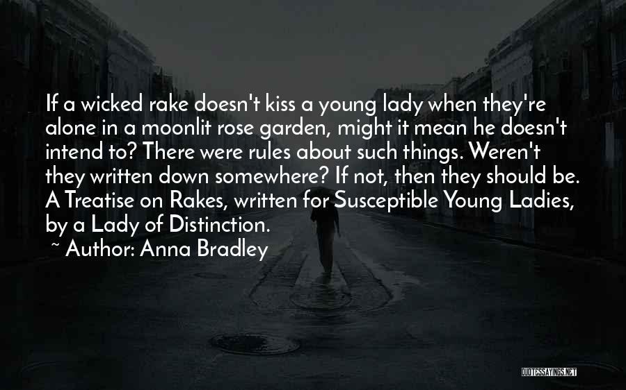 Anna Bradley Quotes: If A Wicked Rake Doesn't Kiss A Young Lady When They're Alone In A Moonlit Rose Garden, Might It Mean