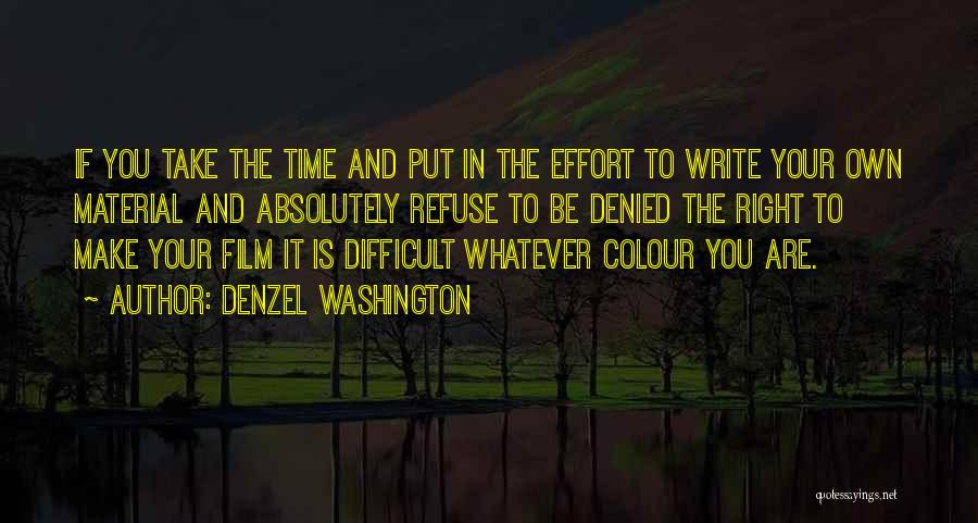 Denzel Washington Quotes: If You Take The Time And Put In The Effort To Write Your Own Material And Absolutely Refuse To Be