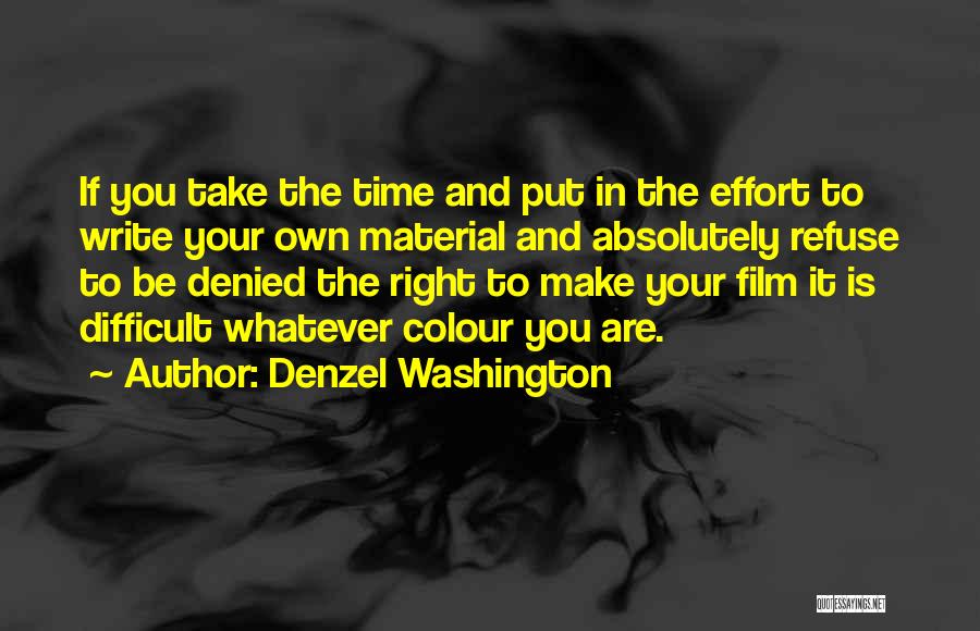 Denzel Washington Quotes: If You Take The Time And Put In The Effort To Write Your Own Material And Absolutely Refuse To Be